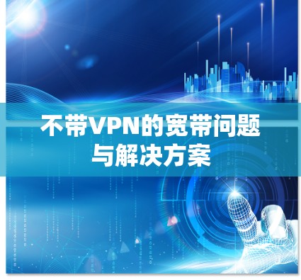 不带VPN的宽带问题与解决方案 不带VPN的宽带问题与解决方案