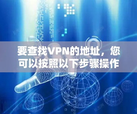 要查找VPN的地址，您可以按照以下步骤操作