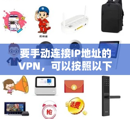 要手动连接IP地址的VPN，可以按照以下步骤操作