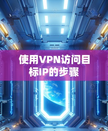 使用VPN访问目标IP的步骤 使用VPN访问目标IP的步骤