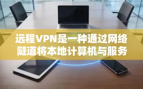 远程VPN是一种通过网络隧道将本地计算机与服务器连接,提供加密通信的网络服务,允许用户通过非本地设备访问远程服务器,如本地手机、电脑或平板设备。以下是远程VPN的详细介绍 远程VPN是一种通过网络隧道将本地计算机与服务器连接,提供加密通信的网络服务,允许用户通过非本地设备访问远程服务器,如本地手机、电脑或平板设备。以下是远程VPN的详细介绍