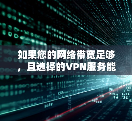 如果您的网络带宽足够,且选择的VPN服务能够有效分配带宽,那么VPN可能会帮助您在短时间内获得更好的连接体验。但是,实际的网络速度和带宽分配因地区、设备和用户的使用习惯而异,无法一概而论 如果您的网络带宽足够,且选择的VPN服务能够有效分配带宽,那么VPN可能会帮助您在短时间内获得更好的连接体验。但是,实际的网络速度和带宽分配因地区、设备和用户的使用习惯而异,无法一概而论