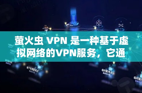 萤火虫 VPN 是一种基于虚拟网络的VPN服务,它通过将虚拟网络与物理网络相结合,提供更高效的、更安全的网络连接体验。以下是关于萤火虫 VPN的详细介绍 萤火虫 VPN 是一种基于虚拟网络的VPN服务,它通过将虚拟网络与物理网络相结合,提供更高效的、更安全的网络连接体验。以下是关于萤火虫 VPN的详细介绍