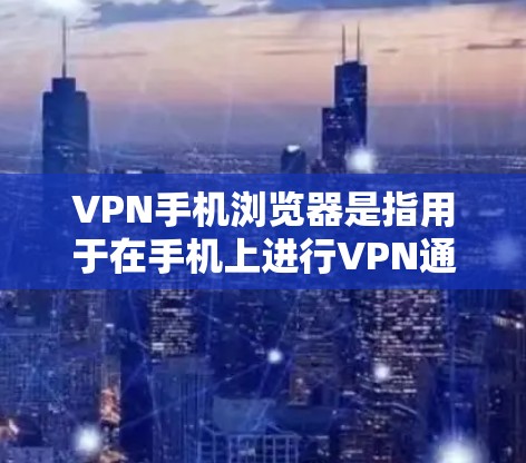 VPN手机浏览器是指用于在手机上进行VPN通信的工具。以下是几种常见的VPN浏览器和应用,适用于普通用户 VPN手机浏览器是指用于在手机上进行VPN通信的工具。以下是几种常见的VPN浏览器和应用,适用于普通用户
