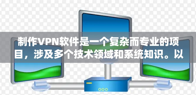 制作VPN软件是一个复杂而专业的项目，涉及多个技术领域和系统知识。以下是一个分步的指南，帮助您逐步构建一个高效的VPN软件