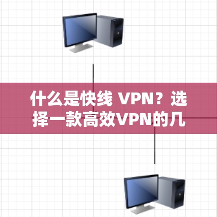 什么是快线 VPN？选择一款高效VPN的几个关键因素