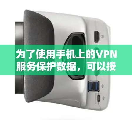 为了使用手机上的VPN服务保护数据，可以按照以下步骤进行操作