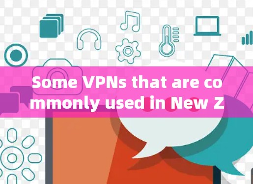 Some VPNs that are commonly used in New Zealand include: