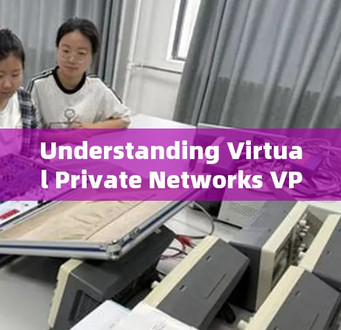Understanding Virtual Private Networks VPNs)