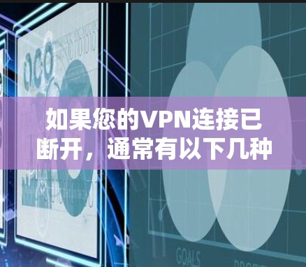 如果您的VPN连接已断开，通常有以下几种可能的原因和解决方法