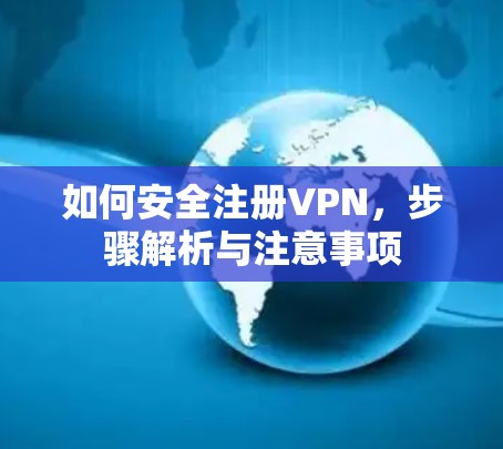 如何安全注册VPN，步骤解析与注意事项