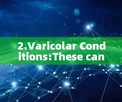 2.Varicolar Conditions:These can include: