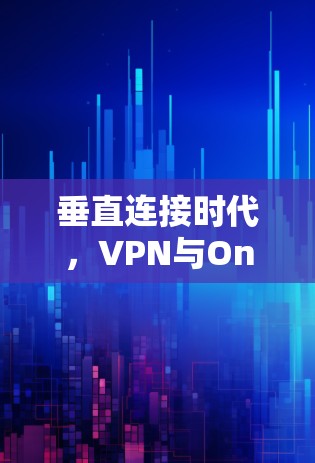 垂直连接时代，VPN与OneCloud的未来