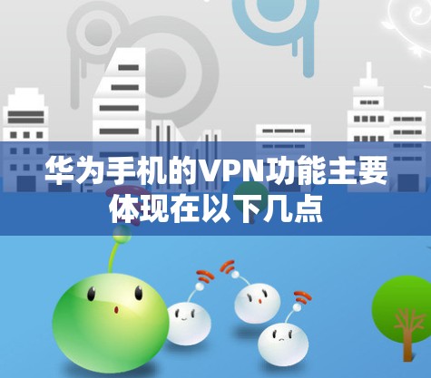 华为手机的VPN功能主要体现在以下几点