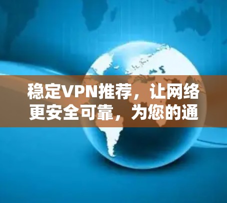 稳定VPN推荐，让网络更安全可靠，为您的通信保驾护航