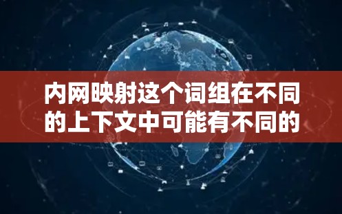 内网映射这个词组在不同的上下文中可能有不同的含义。以下是一些可能的解释 内网映射这个词组在不同的上下文中可能有不同的含义。以下是一些可能的解释