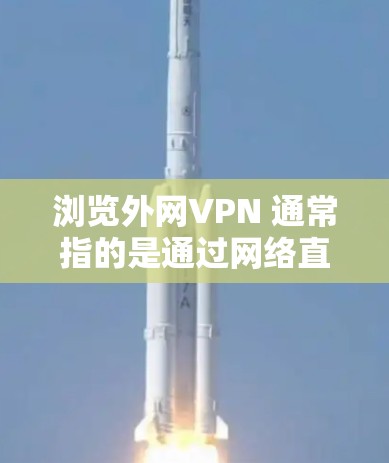 浏览外网VPN 通常指的是通过网络直接访问外网资源和应用的VPN服务。外网VPN不同于本地VPN,它直接连接到网络,而不是通过本地服务器访问内容。以下是关于外网VPN的一些基本信息和使用建议 浏览外网VPN 通常指的是通过网络直接访问外网资源和应用的VPN服务。外网VPN不同于本地VPN,它直接连接到网络,而不是通过本地服务器访问内容。以下是关于外网VPN的一些基本信息和使用建议