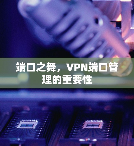 端口之舞，VPN端口管理的重要性