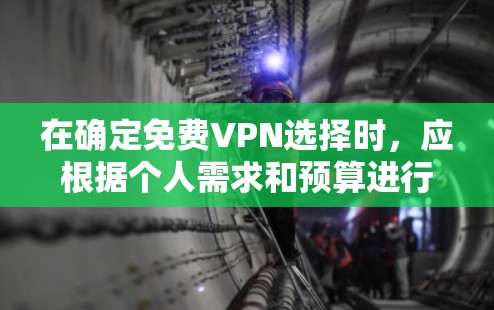 在确定<strong>免费VPN</strong>选择时，应根据个人需求和预算进行评估。以下是各个推荐网站的总结