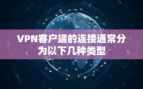 VPN客户端的连接通常分为以下几种类型 VPN客户端的连接通常分为以下几种类型