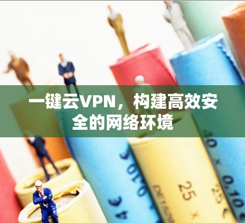 一键云VPN,构建高效安全的网络环境 一键云VPN,构建高效安全的网络环境