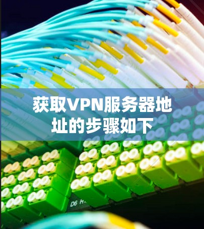 获取VPN服务器地址的步骤如下