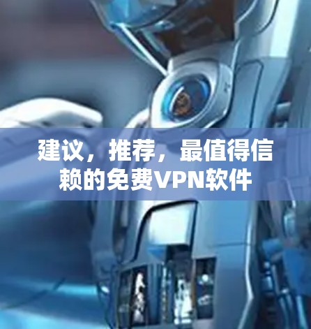建议，推荐，最值得信赖的<strong>免费VPN</strong>软件