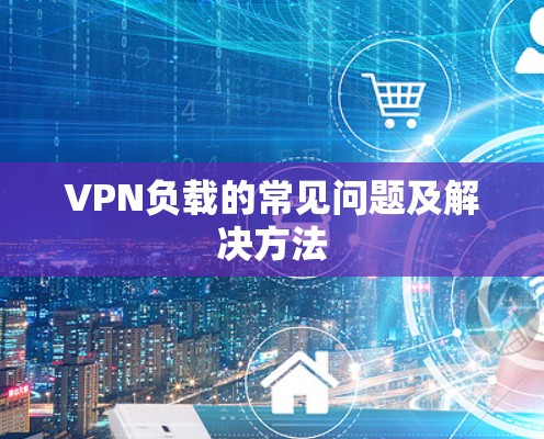 VPN负载的常见问题及解决方法