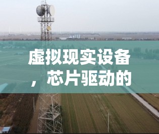虚拟现实设备，芯片驱动的未来创新