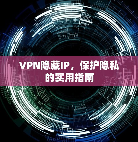 VPN隐藏IP，保护隐私的实用指南