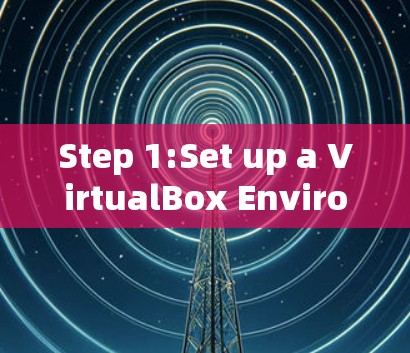 Step 1:Set up a VirtualBox Environment