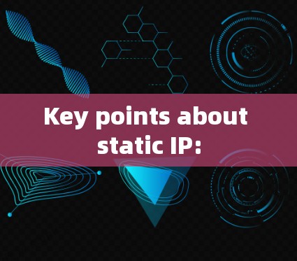 Key points about static IP: