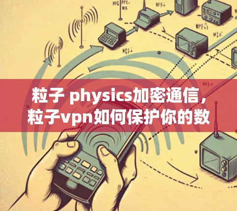 粒子 physics加密通信，粒子vpn如何保护你的数据