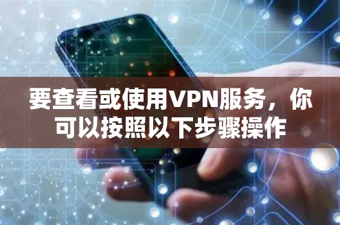 要查看或使用VPN服务，你可以按照以下步骤操作