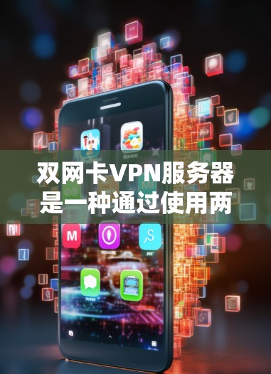 双网卡VPN服务器是一种通过使用两个网卡来连接到一个VPN服务器的配置,旨在提升带宽和连接的稳定性。以下是关于其特点、使用场景、配置、性能、成本、兼容性和维护的详细分析 双网卡VPN服务器是一种通过使用两个网卡来连接到一个VPN服务器的配置,旨在提升带宽和连接的稳定性。以下是关于其特点、使用场景、配置、性能、成本、兼容性和维护的详细分析