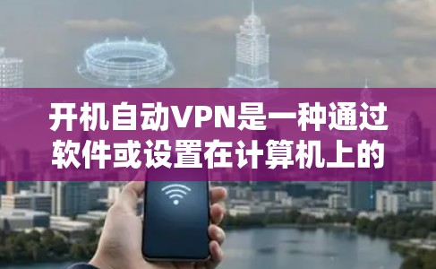 开机自动VPN是一种通过软件或设置在计算机上的功能,直接连接互联网,无需手动登录,适用于需要快速访问互联网设备的用户。以下是一些常见步骤和注意事项,帮助您在开机前设置自动VPN 开机自动VPN是一种通过软件或设置在计算机上的功能,直接连接互联网,无需手动登录,适用于需要快速访问互联网设备的用户。以下是一些常见步骤和注意事项,帮助您在开机前设置自动VPN