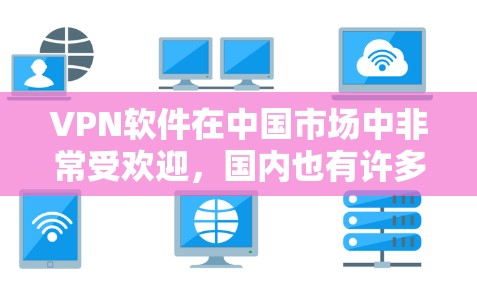 VPN软件在中国市场中非常受欢迎,国内也有许多知名的VPN软件,这些软件能够帮助用户在不同设备之间提供VPN服务。以下是一些国内常见的VPN软件推荐,供您参考 VPN软件在中国市场中非常受欢迎,国内也有许多知名的VPN软件,这些软件能够帮助用户在不同设备之间提供VPN服务。以下是一些国内常见的VPN软件推荐,供您参考