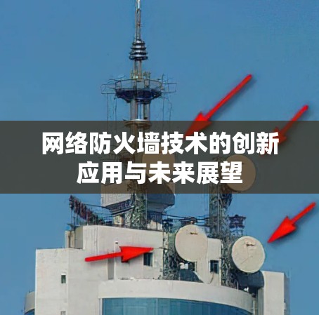 网络防火墙技术的创新应用与未来展望