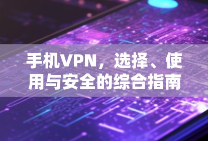 手机VPN，选择、使用与安全的综合指南