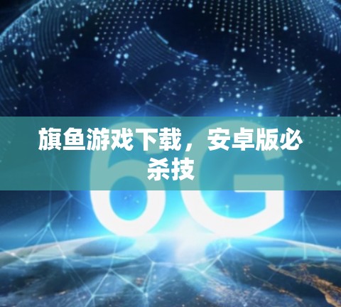 旗鱼游戏下载，安卓版必杀技