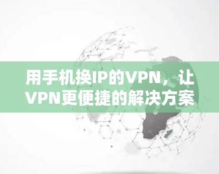 用手机换IP的VPN，让VPN更便捷的解决方案