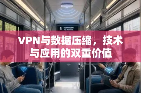 VPN与数据压缩，技术与应用的双重价值