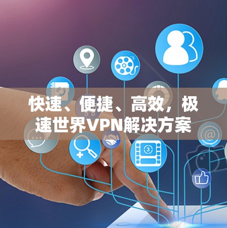 快速、便捷、高效，极速世界VPN解决方案