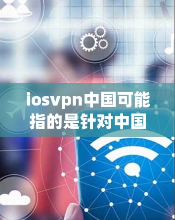 iosvpn中国可能指的是针对中国用户或特定地区的VPN服务,尤其是那些在iOS设备上运行的VPN服务。在中国,用户可以选择多种VPN服务,以保护隐私或增加流量。以下是对iosvpn中国的详细信息 iosvpn中国可能指的是针对中国用户或特定地区的VPN服务,尤其是那些在iOS设备上运行的VPN服务。在中国,用户可以选择多种VPN服务,以保护隐私或增加流量。以下是对iosvpn中国的详细信息