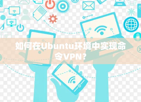 如何在Ubuntu环境中实现命令VPN？