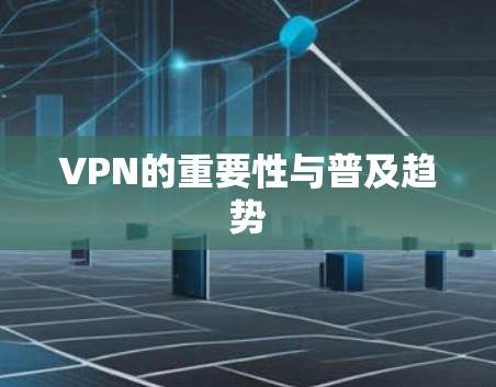 VPN的重要性与普及趋势 VPN的重要性与普及趋势