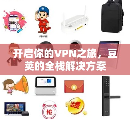 开启你的VPN之旅,豆荚的全栈解决方案 开启你的VPN之旅,豆荚的全栈解决方案