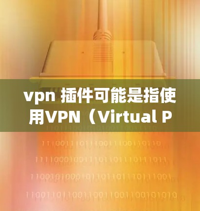 vpn 插件可能是指使用VPN（Virtual Private Network）技术来保护在iOS设备上连接的网络流量。iOS设备上常用的VPN插件有以下几种