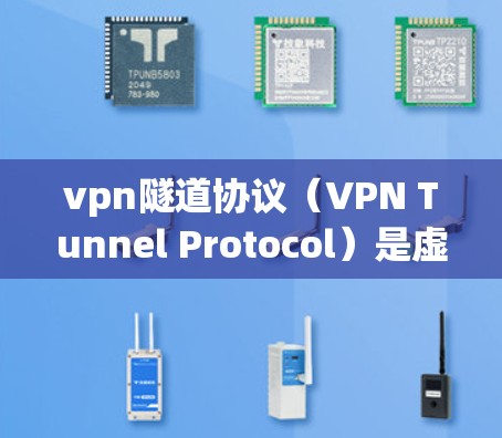 vpn隧道协议（VPN Tunnel Protocol）是虚拟网络（VPN）的核心协议，用于在虚拟网络中传输数据。以下是关于vpn隧道协议的详细信息