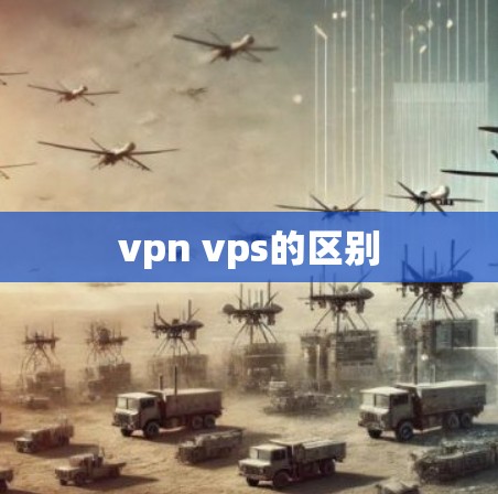 vpn vps的区别 vpn vps的区别